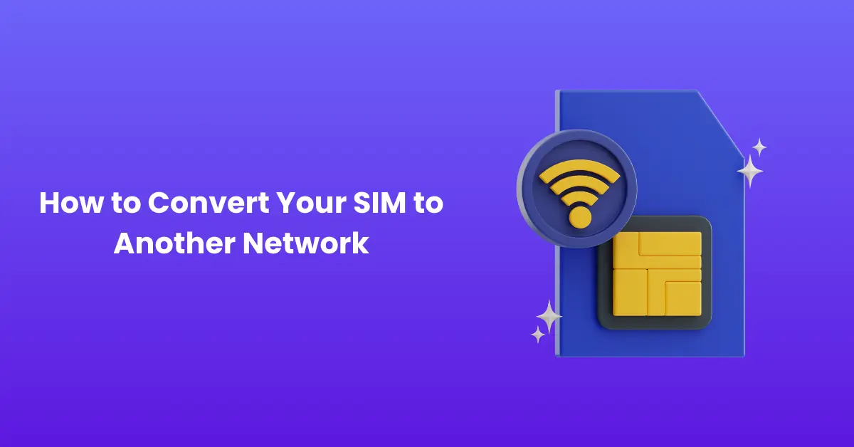 How to Convert Your SIM to Another Network