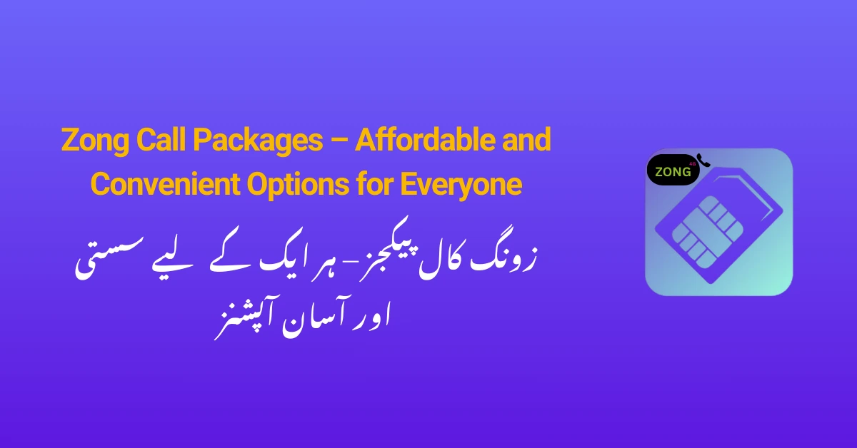 Zong Call Packages – Affordable and Convenient Options for Everyone (1)